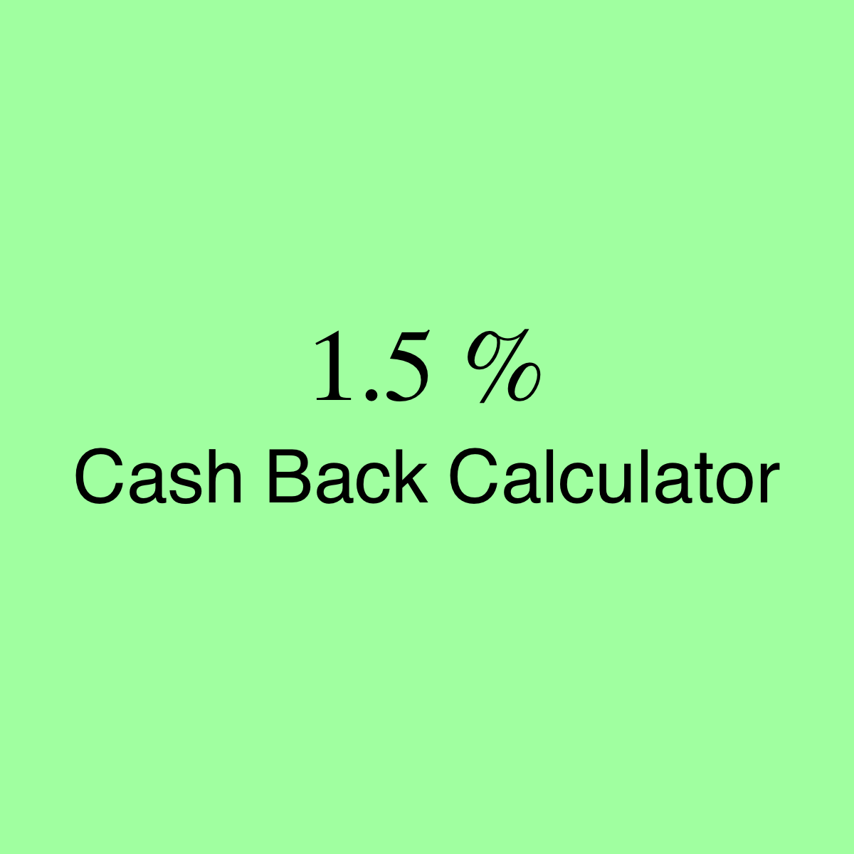 Calculate 1.5% Cash Back - Interactive Calculators